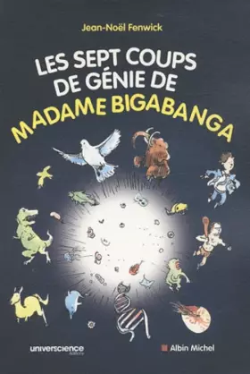 Couverture du produit · Les sept coups de génie de madame Bigabanga : Du Big Bang à la naissance de l'homme, l'histoire de l'univers en 200 pages