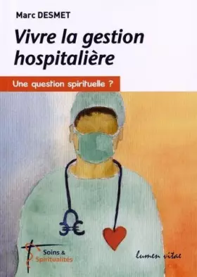 Couverture du produit · Vivre la gestion hospitalière, une question spirituelle ? de Marc Desmet (19 mars 2015) Broché