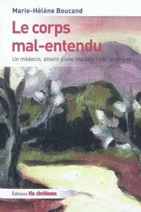 Couverture du produit · Le corps mal-entendu : Un médecin, atteint d'une maladie rare, témoigne