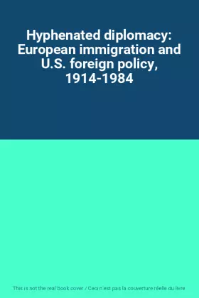 Couverture du produit · Hyphenated diplomacy: European immigration and U.S. foreign policy, 1914-1984