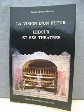 Couverture du produit · La vision d'un futur : Ledoux et ses théâtres