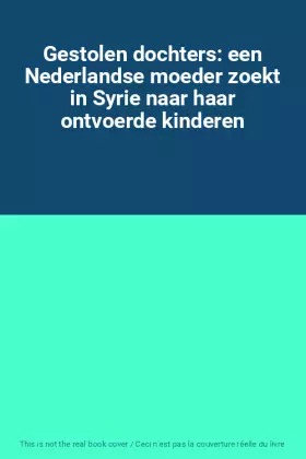 Couverture du produit · Gestolen dochters: een Nederlandse moeder zoekt in Syrie naar haar ontvoerde kinderen