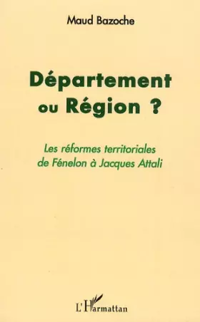 Couverture du produit · Département ou Région?: Les réformes territoriales de Fénelon à Jacques Attali