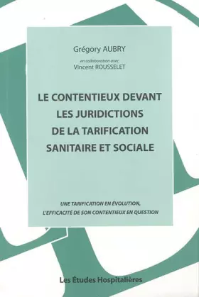 Couverture du produit · Le contentieux devant les juridictions de la tarification sanitaire et sociale: Une tarification en évolution, l'efficacité de 