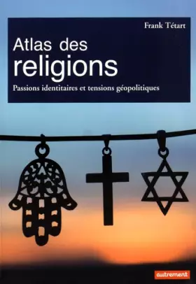 Couverture du produit · Atlas des religions: Passions identitaires et tensions géopolitiques