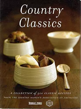Couverture du produit · Country Classics. A Collection Of 500 Classic Recipes From The Country Women's Association Of Australia