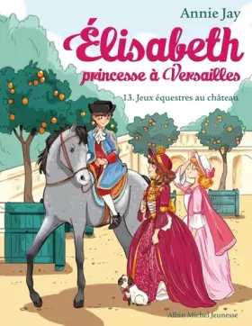 Couverture du produit · ELISABETH T13 JEUX EQUESTRES AU CHATEAU: Elisabeth, princesse à Versailles - tome 13