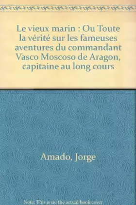 Couverture du produit · Le vieux marin : Ou Toute la vérité sur les fameuses aventures du commandant Vasco Moscoso de Aragon, capitaine au long cours