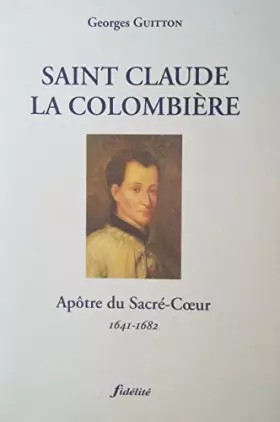 Couverture du produit · Saint Claude de la Colombière - Apôtre du Sacré Coeur - 1641-1682
