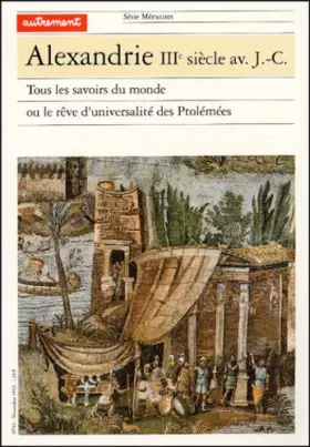 Couverture du produit · Alexandrie IIIe siècle avant J-C : Tous les savoirs du monde ou le rêve d'universalité des Ptolémées