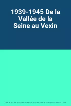 Couverture du produit · 1939-1945 De la Vallée de la Seine au Vexin