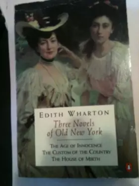 Couverture du produit · Three Novels of Old New York: The House of Mirth the Custom of the Country the Age of Innocence