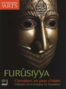 Couverture du produit · Furûsiyya, chevaliers en terre d'Islam : collection Furûsiyya art foundation - art guerre en Islam à travers armes armures du I