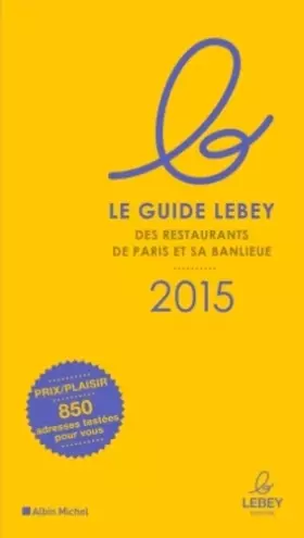 Couverture du produit · LE GUIDE LEBEY 2015 DES RESTAURANTS DE PARIS ET SA BANLIEUE
