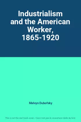 Couverture du produit · Industrialism and the American Worker, 1865-1920