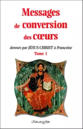 Couverture du produit · Messages de conversion des coeurs donnés par Jésus-Christ à Françoise. : Tome 1