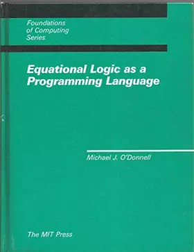 Couverture du produit · Equational Logic As a Programming Language (Mit Pr Series in the Foundations of Computing)