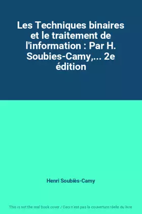 Couverture du produit · Les Techniques binaires et le traitement de l'information : Par H. Soubies-Camy,... 2e édition