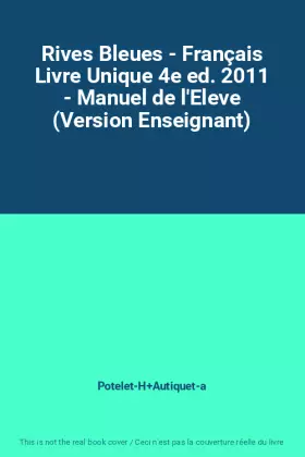 Couverture du produit · Rives Bleues - Français Livre Unique 4e ed. 2011 - Manuel de l'Eleve (Version Enseignant)