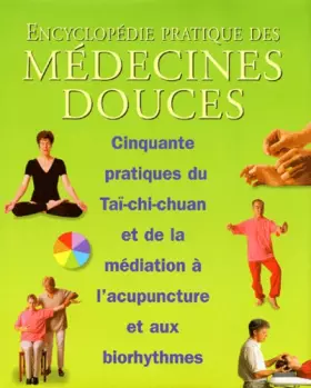 Couverture du produit · Encyclopédie pratique des médecines douces :50 pratiques du Taï chi chuan et de la méditation à l'acupuncture et aux biorythmes