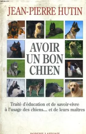 Couverture du produit · Avoir un bon chien : Traité d'éducation et de savoir-vivre à l'usage des chiens et de leurs maitres