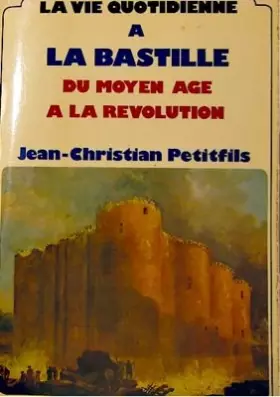 Couverture du produit · La Vie quotidienne à la Bastille : Du Moyen âge à la Révolution (La Vie quotidienne)