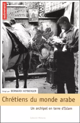 Couverture du produit · Chrétiens du monde arabe : Un archipel en terre d'Islam