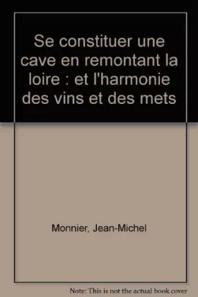 Couverture du produit · Se constituer une cave en remontant la Loire et l'harmonie des vins et des mets