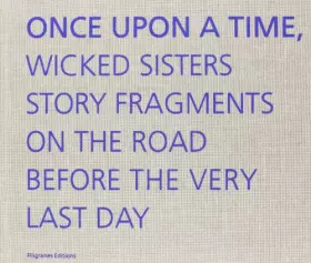 Couverture du produit · Once upon a time, Wicked sisters story fragments on the road Before the Very Last Day