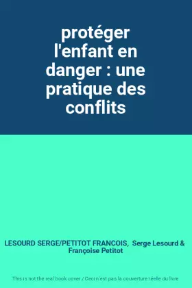 Couverture du produit · protéger l'enfant en danger : une pratique des conflits