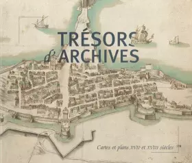 Couverture du produit · Trésors d'archives : Cartes et plans XVIIe et XVIIIe siècles -