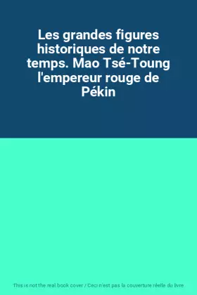 Couverture du produit · Les grandes figures historiques de notre temps. Mao Tsé-Toung l'empereur rouge de Pékin