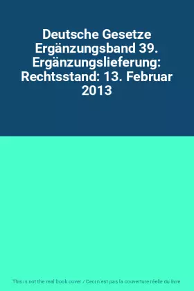 Couverture du produit · Deutsche Gesetze Ergänzungsband 39. Ergänzungslieferung: Rechtsstand: 13. Februar 2013