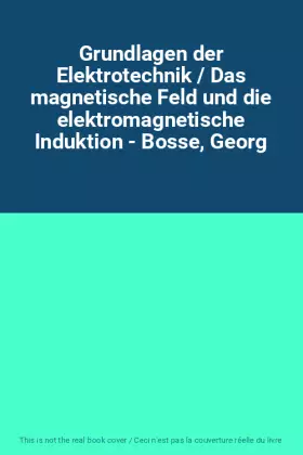 Couverture du produit · Grundlagen der Elektrotechnik / Das magnetische Feld und die elektromagnetische Induktion - Bosse, Georg