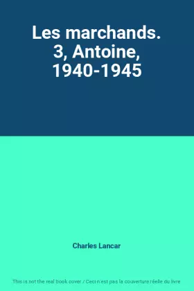 Couverture du produit · Les marchands. 3, Antoine, 1940-1945