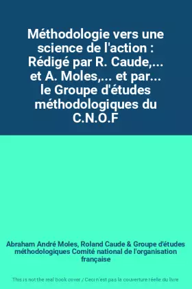 Couverture du produit · Méthodologie vers une science de l'action : Rédigé par R. Caude,... et A. Moles,... et par... le Groupe d'études méthodologique