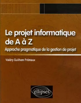 Couverture du produit · Le projet informatique de A à Z : Approche pragmatique de la gestion de projet