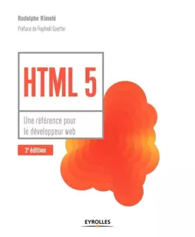 Couverture du produit · HTML 5 - Une référence pour le développeur web: Une référence pour le développeur web. Préface de Raphaël Goetter