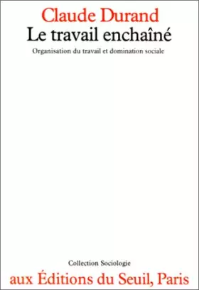 Couverture du produit · Le Travail enchaîné : Organisation du travail et domination sociale