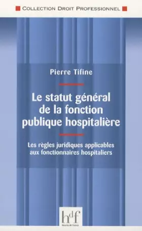 Couverture du produit · Le statut général de la fonction publique hospitalière : Les règles juridiques applicables aux fonctionnaires hospitaliers