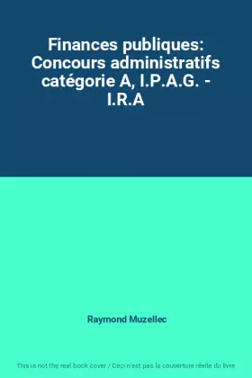 Couverture du produit · Finances publiques: Concours administratifs catégorie A, I.P.A.G. - I.R.A