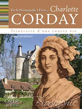 Couverture du produit · Charlotte Corday : De la Normandie à Paris, itinéraire d'une courte vie