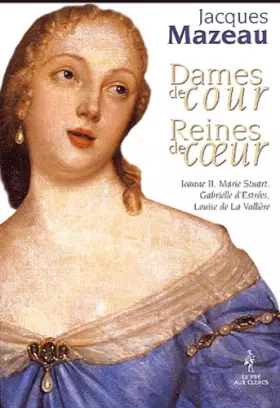 Couverture du produit · Dames de cour, Reines de coeur - Jeanne II, Marie Stuart, Gabrielle d'Estrées, Louise de La Vallière