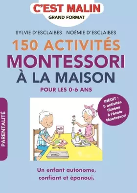 Couverture du produit · 150 activités Montessori à la maison, c'est malin: Pour les 0-6 ans, Un enfant autonome, confiant et épanoui. INÉDIT : 5 activi