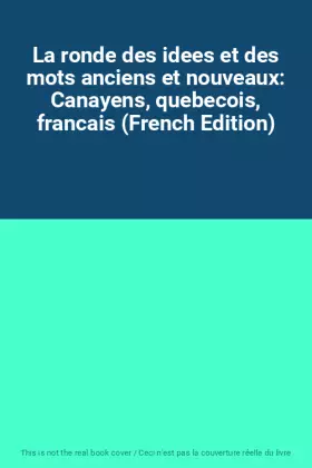 Couverture du produit · La ronde des idees et des mots anciens et nouveaux: Canayens, quebecois, francais (French Edition)