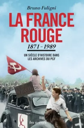 Couverture du produit · La France rouge : un siècle d'histoire dans les archives du PCF (1871-1989) - TEXTE