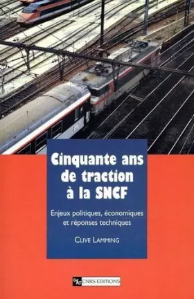 Couverture du produit · Cinquante ans de traction à la SNCF. Enjeux politiques, économiques et réponses techniques