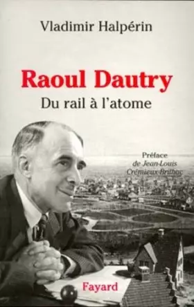 Couverture du produit · Raoul Dautry: Du rail à l'atome - L'aventure sociale et technologique de la France dans la première moitié du XXe