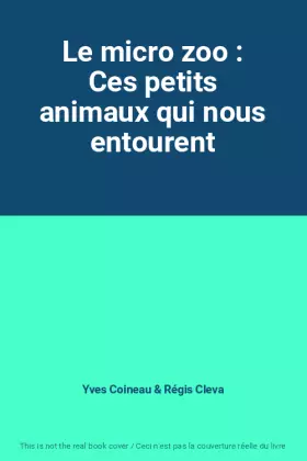 Couverture du produit · Le micro zoo : Ces petits animaux qui nous entourent