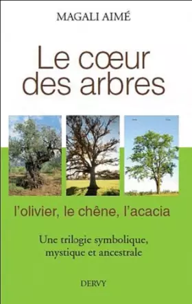 Couverture du produit · Le coeur des arbres : L'olivier, le chêne, l'acacia, une trilogie symbolique, mythique et ancestrale
